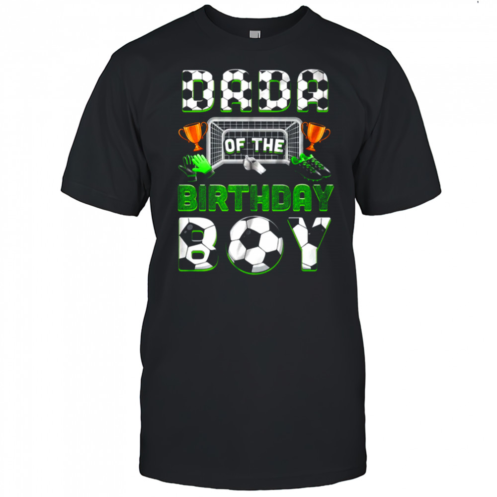 Dada Of The Birthday Boy Soccer Family Matching Party shirt