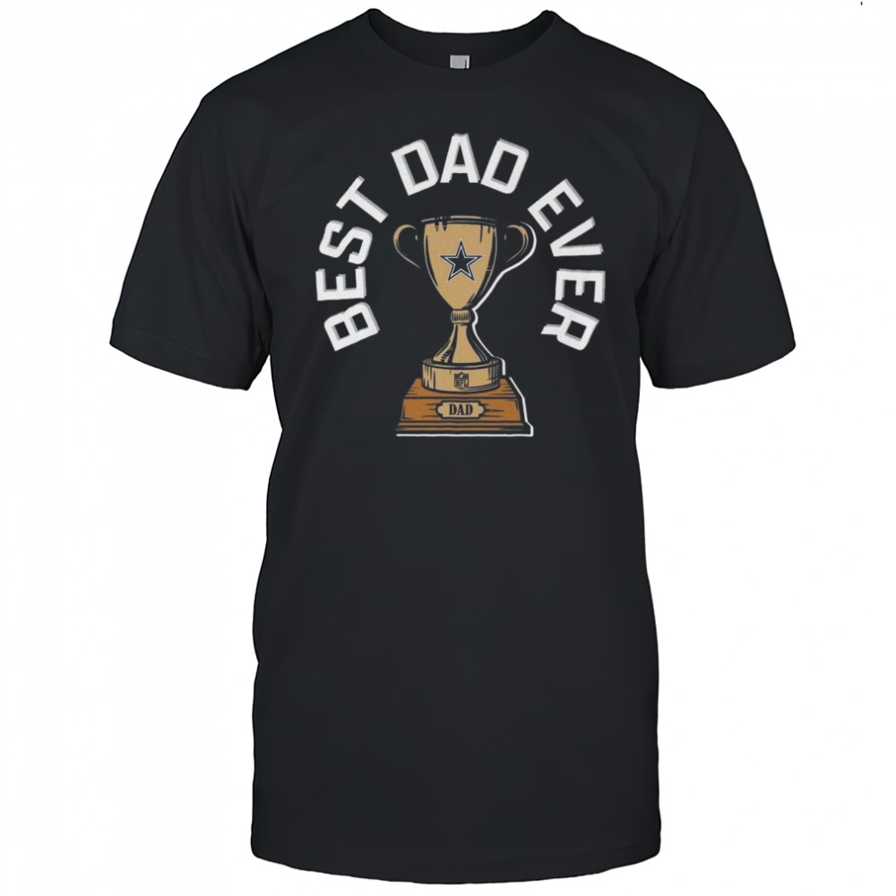 Dallas Cowboys Best Dad Ever Trophy 2025 Shirt