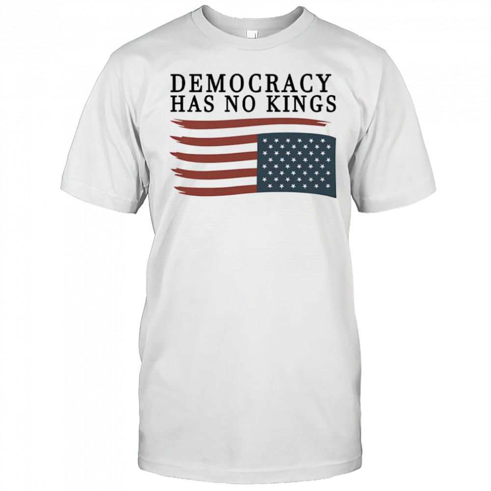 Democracy has no Kings shirt