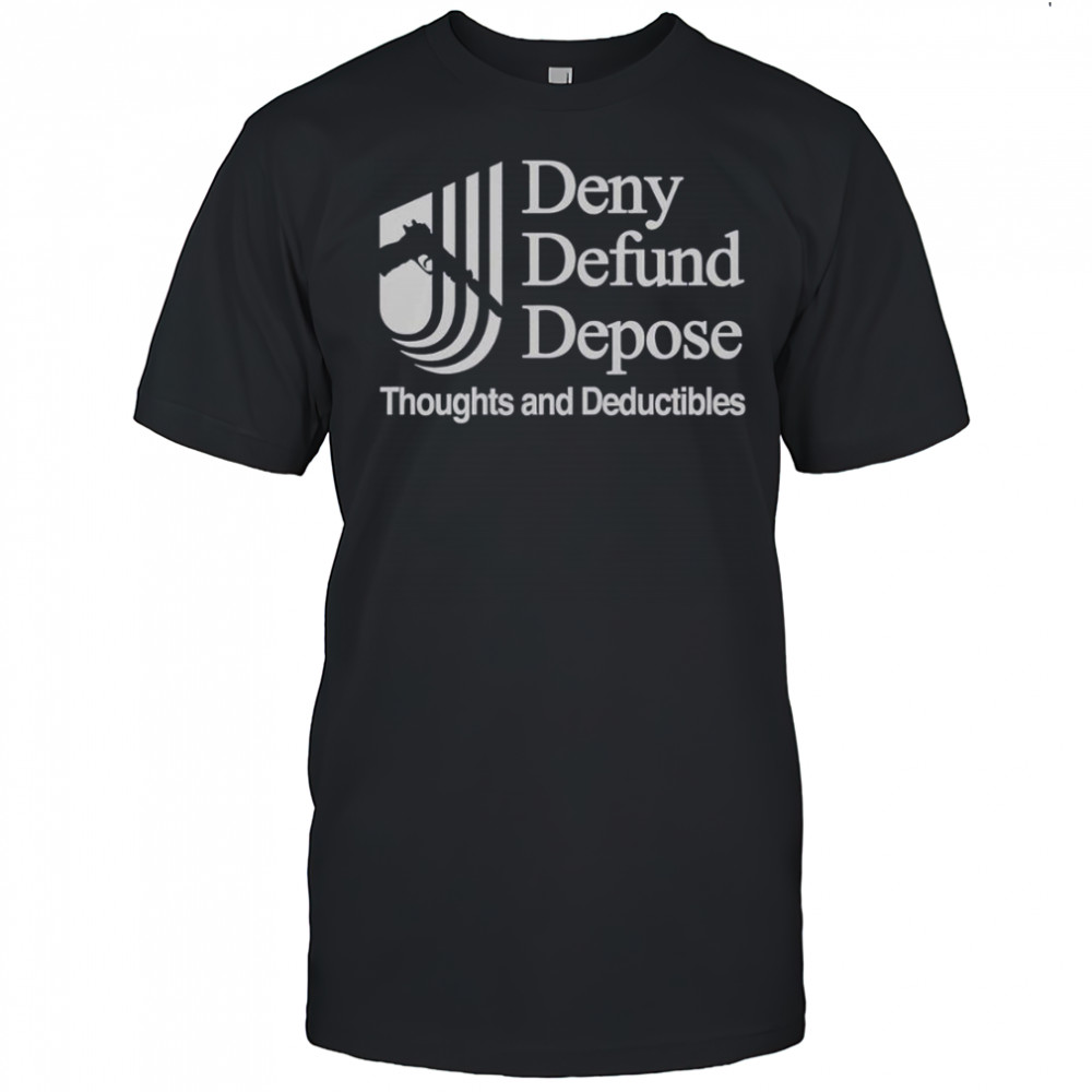 Deny Defund Depose Thoughts And Deductibles T-Shirt