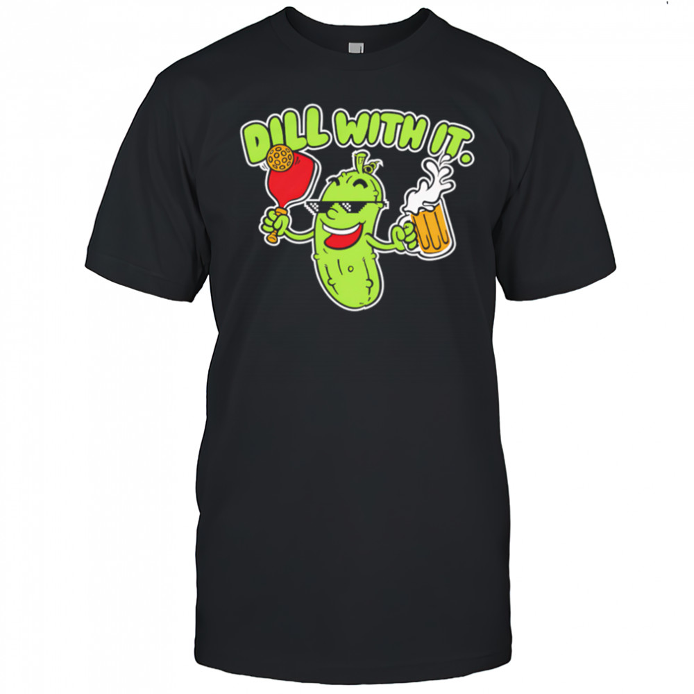 Dill with it beer cute shirt