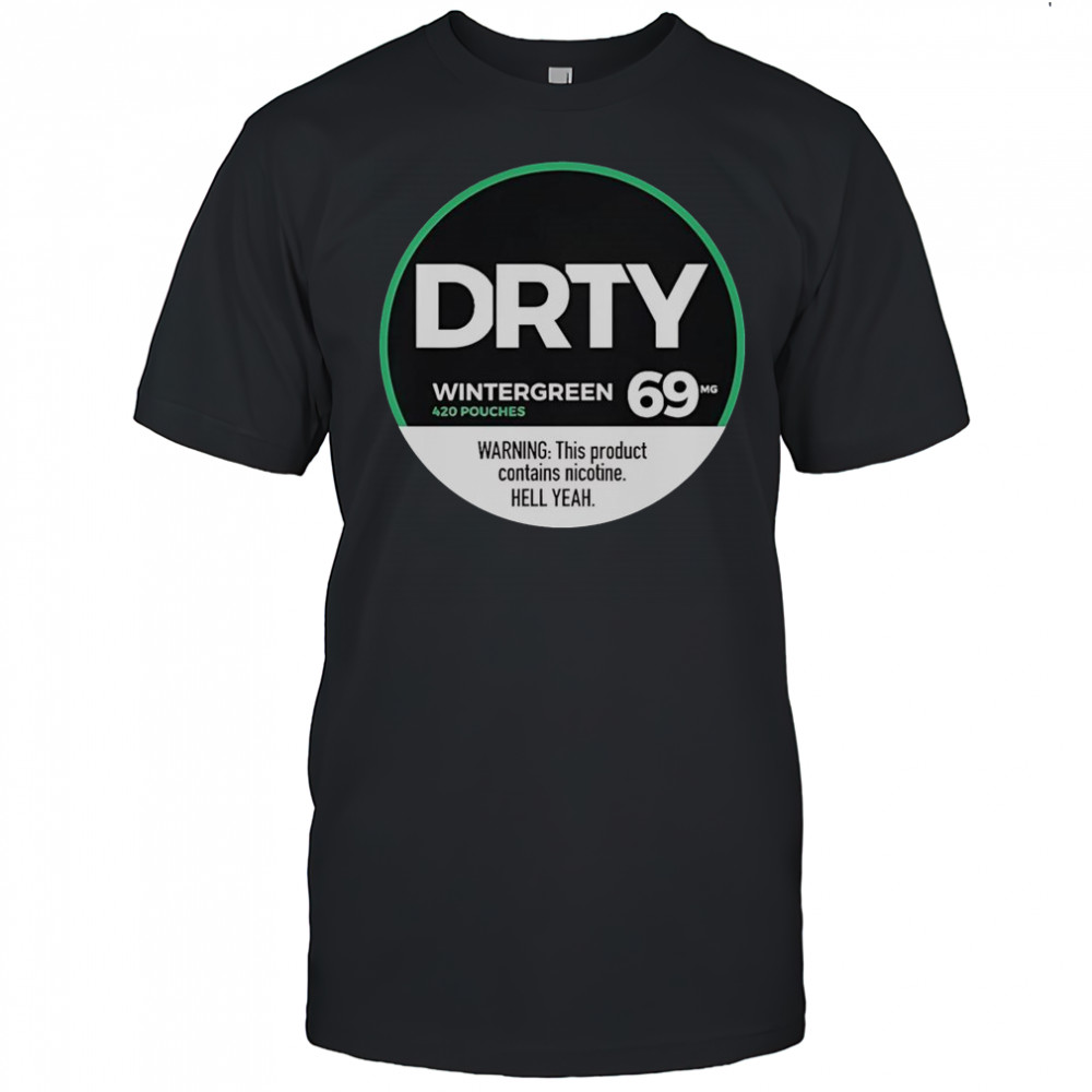 Dirty Kid Wintergreen 420 Pouches 69 Warning This Product Contains Nicotine Hell Yeah T-Shirt