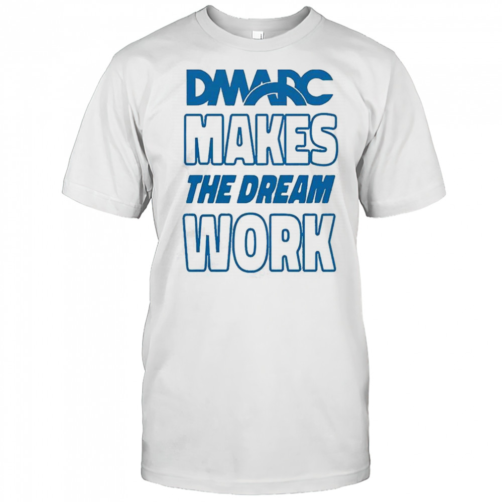 DMARC Makes The Dream Work T-Shirt