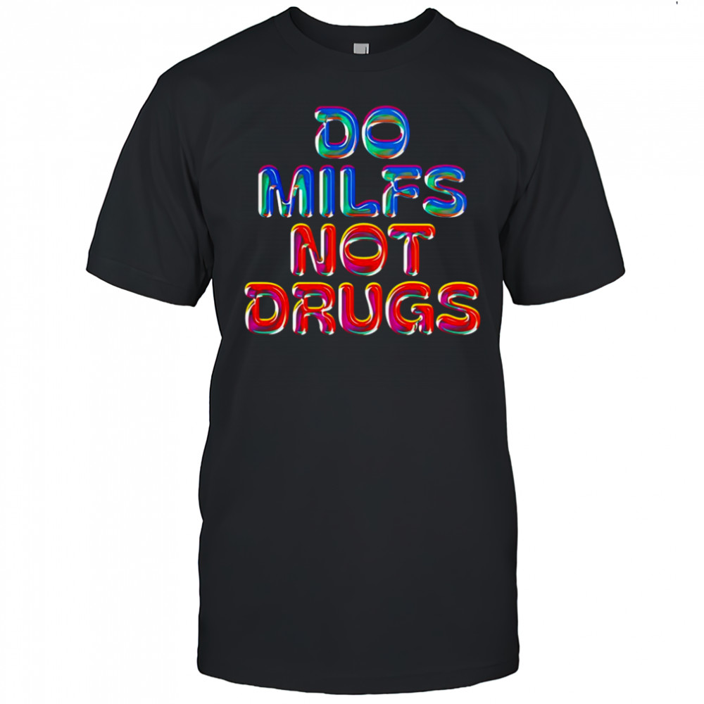 Do Milfs not drugs shirt
