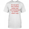 Do Not Give Me A Bump Under Any Circumstances No Matter What I Say shirt