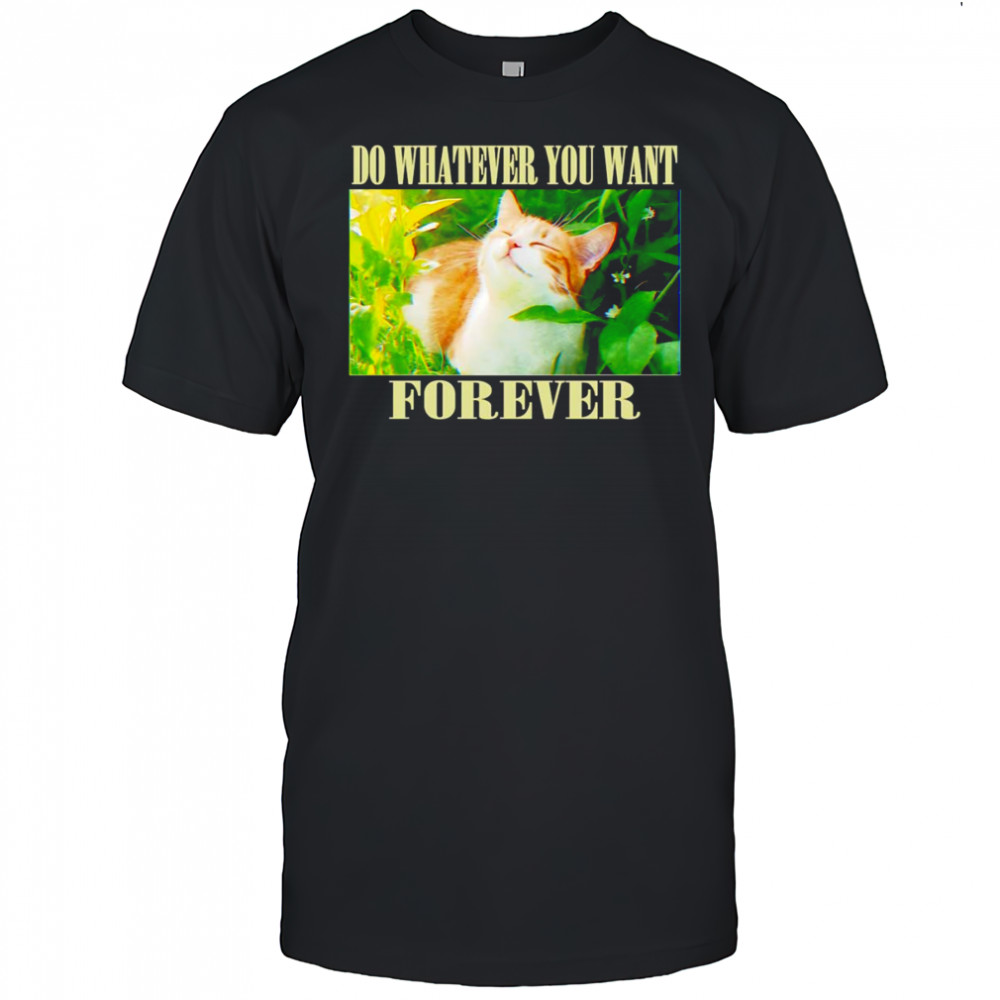 Do whatever you want forever cat shirt