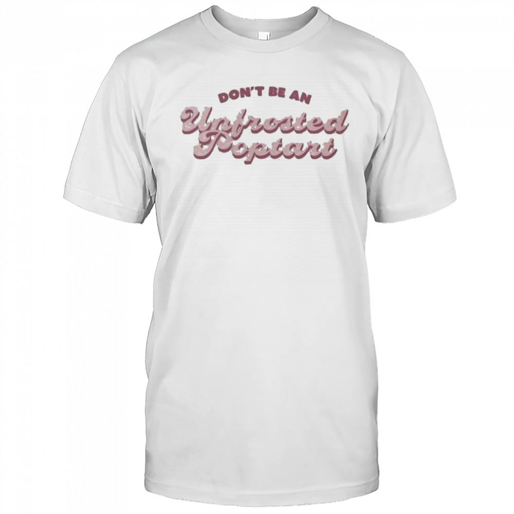 Don’t Be An Unfrosted Poptart T-shirt