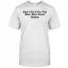 Don’t Do It For The Man Men Never Notice Shirt