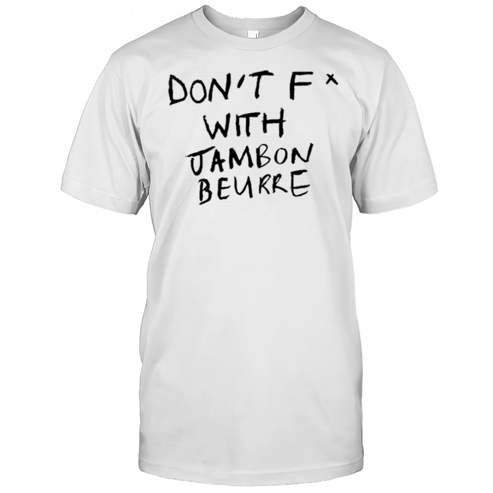 Don’t Fuck With Jambon Beurre T-shirt