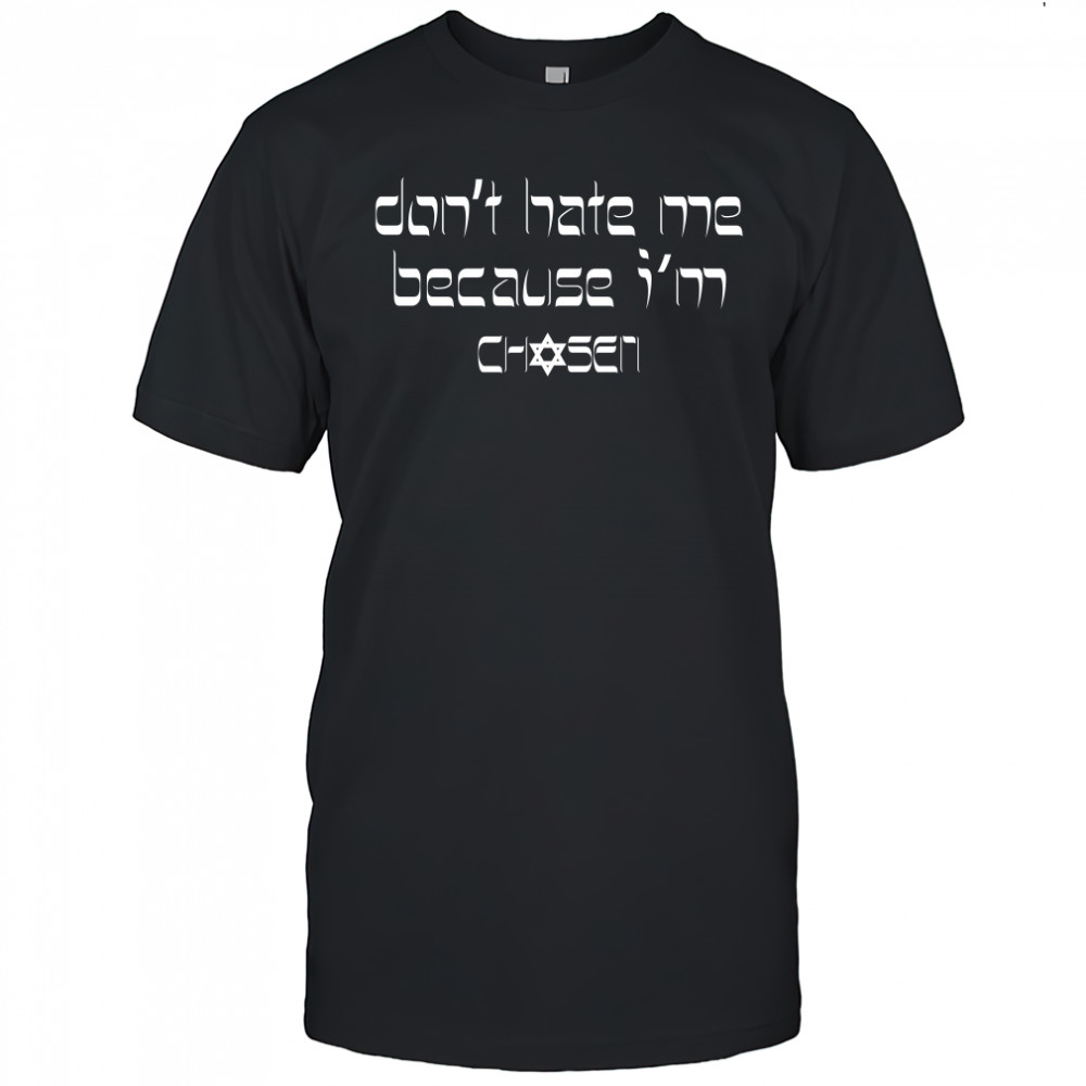 Don't Hate Me Because I'm Chosen T-Shirt