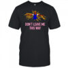 Don’t leave me this way shirt