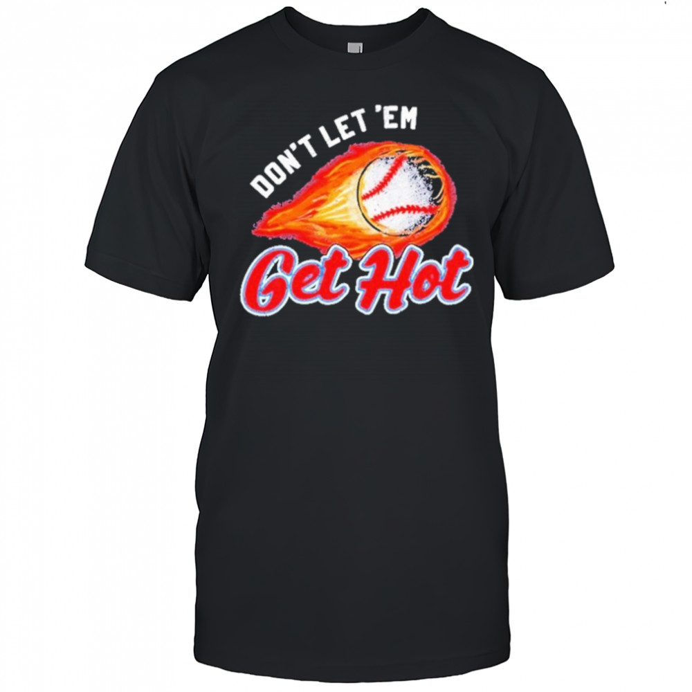 Don’t Let ‘Em Get Hot Baseball T-shirt