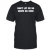 Don’t lets me do shots or coke shirt