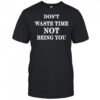 Don’t Waste Time Not Being You Shirt