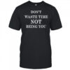 Don’t Waste Time Not Being You T-Shirt
