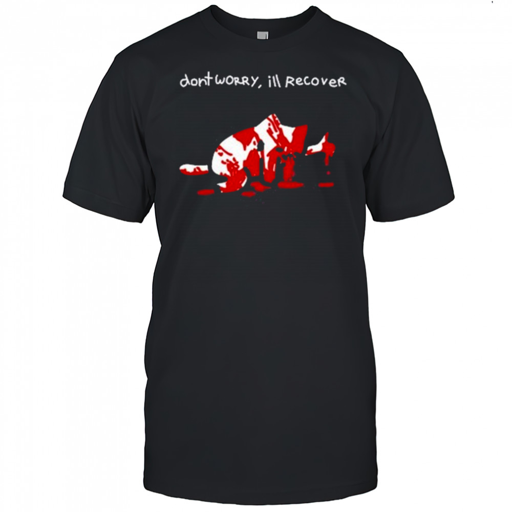 Dont Worry Ill Recover Shirt