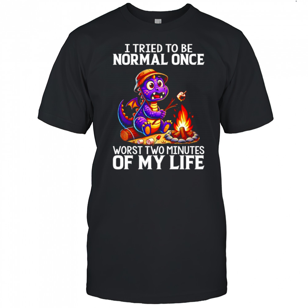 Dragon I tried to be normal once worst two minutes of my life shirt