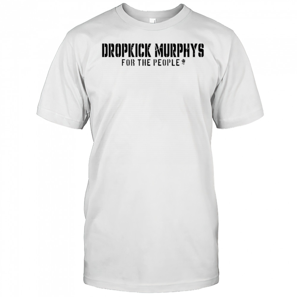 Dropkick Murphys For The People shirt