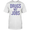 Drugs Not Jobs T-Shirt