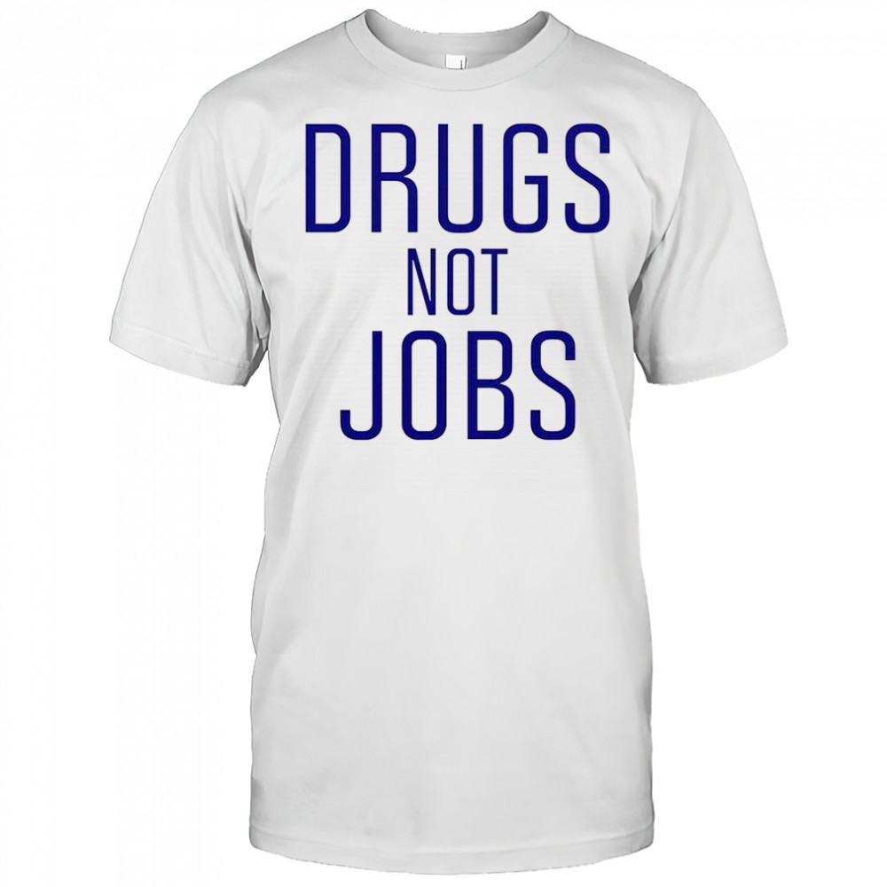 Drugs Not Jobs T-Shirt