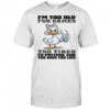 Duck I’m too old for games too tired to pretend and too wise for lies shirt