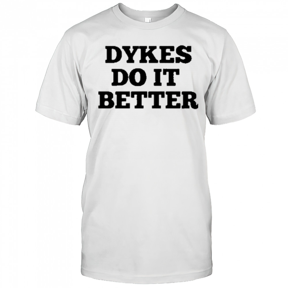 Dykes Do It Better T-Shirt