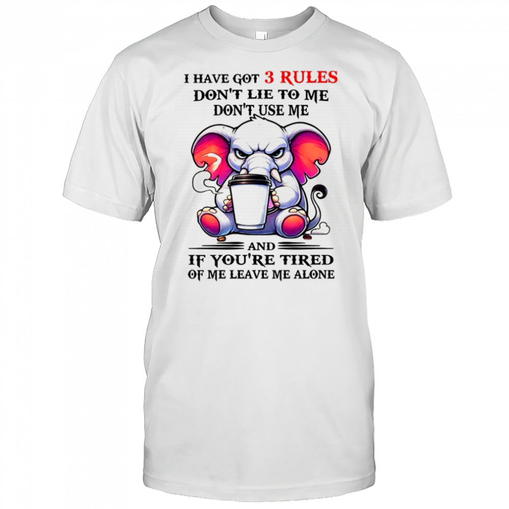Elephant I have got 3 rules don’t lie to me don’t use me shirt