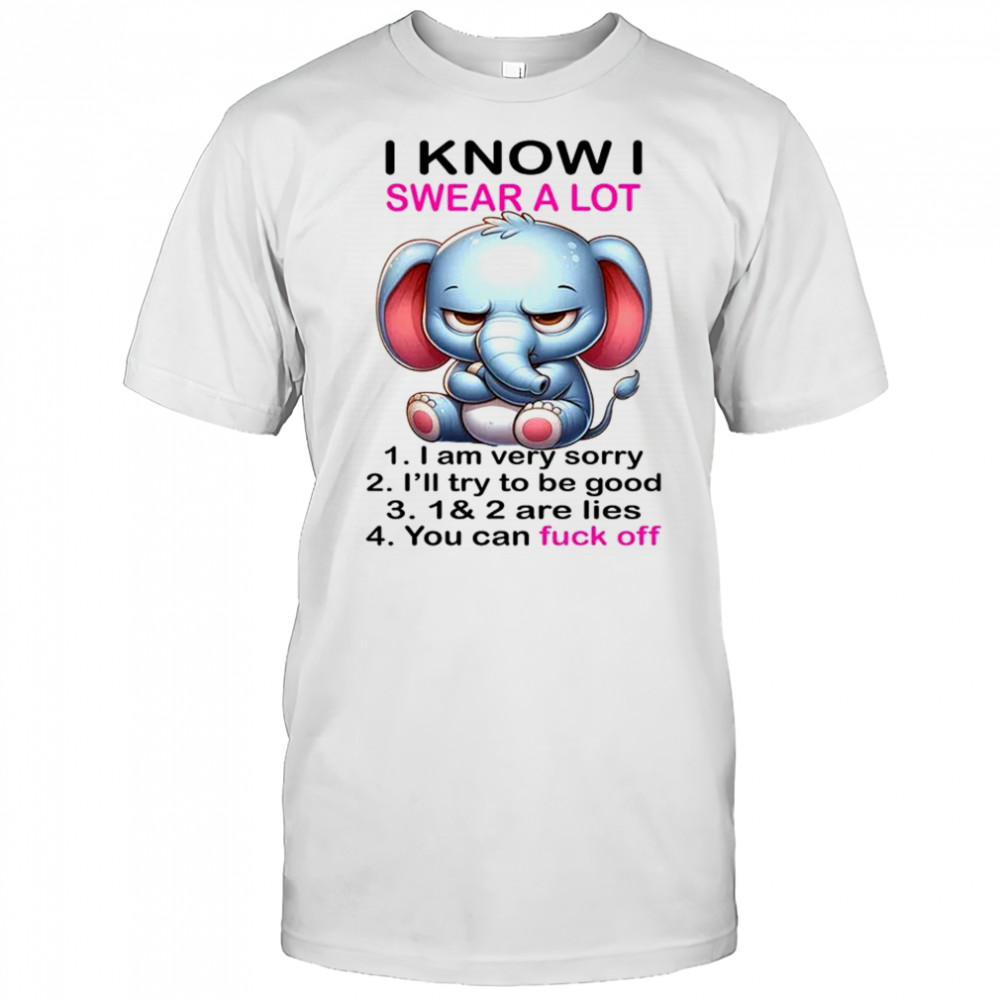 Elephant I know I swear a lot 1 I am very sorry 2 shirt