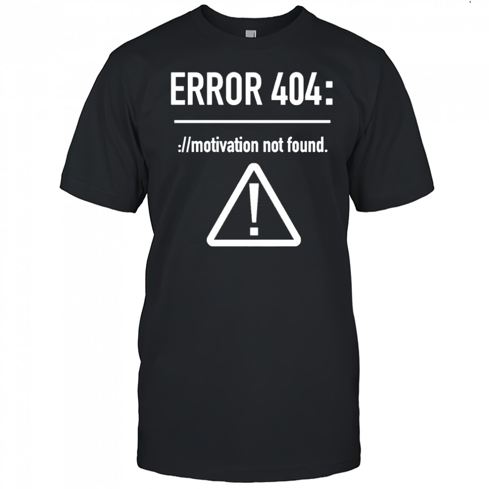Error 404 motivation not found shirt