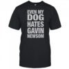 Even My Dog Hates Gavin Newsom T-Shirt