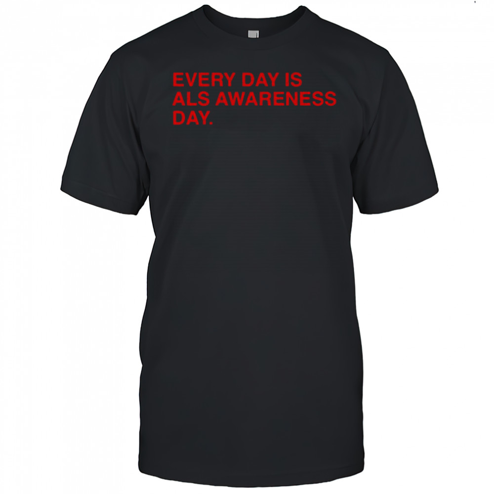 Every Day Is ALS Awareness Day End ALS 4 Lou T-Shirt