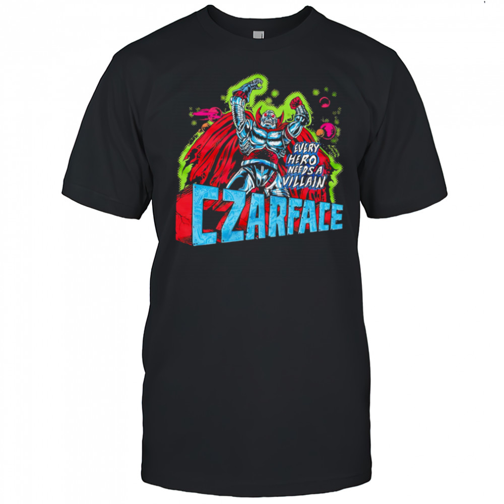 Every Hero Needs a Villain Czarface shirt