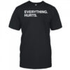 Everything Hurts T-shirt