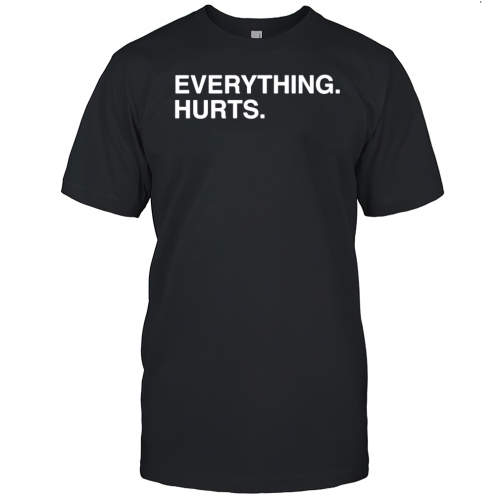 Everything Hurts T-shirt