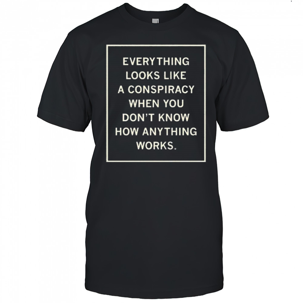 Everything Looks Like A Conspiracy Shirt