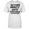 Extend Mercy Show Compassion No Exceptions shirt