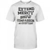Extend Mercy Show Compassion No Exceptions T-Shirt