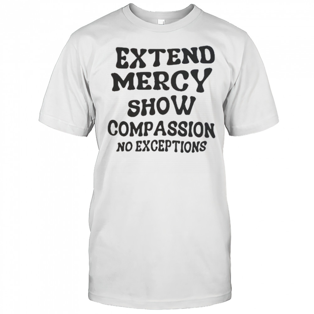 Extend Mercy Show Compassion No Exceptions T-Shirt