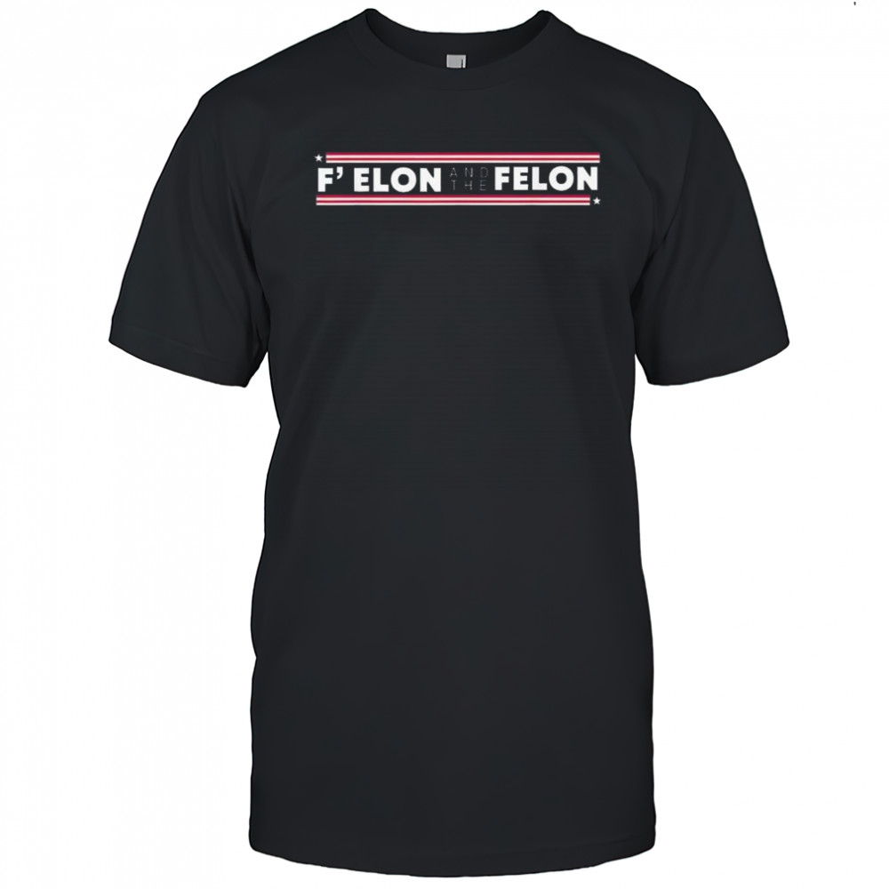F’ Elon And The Felon Trump Anti Elon Musk 2025 Shirt