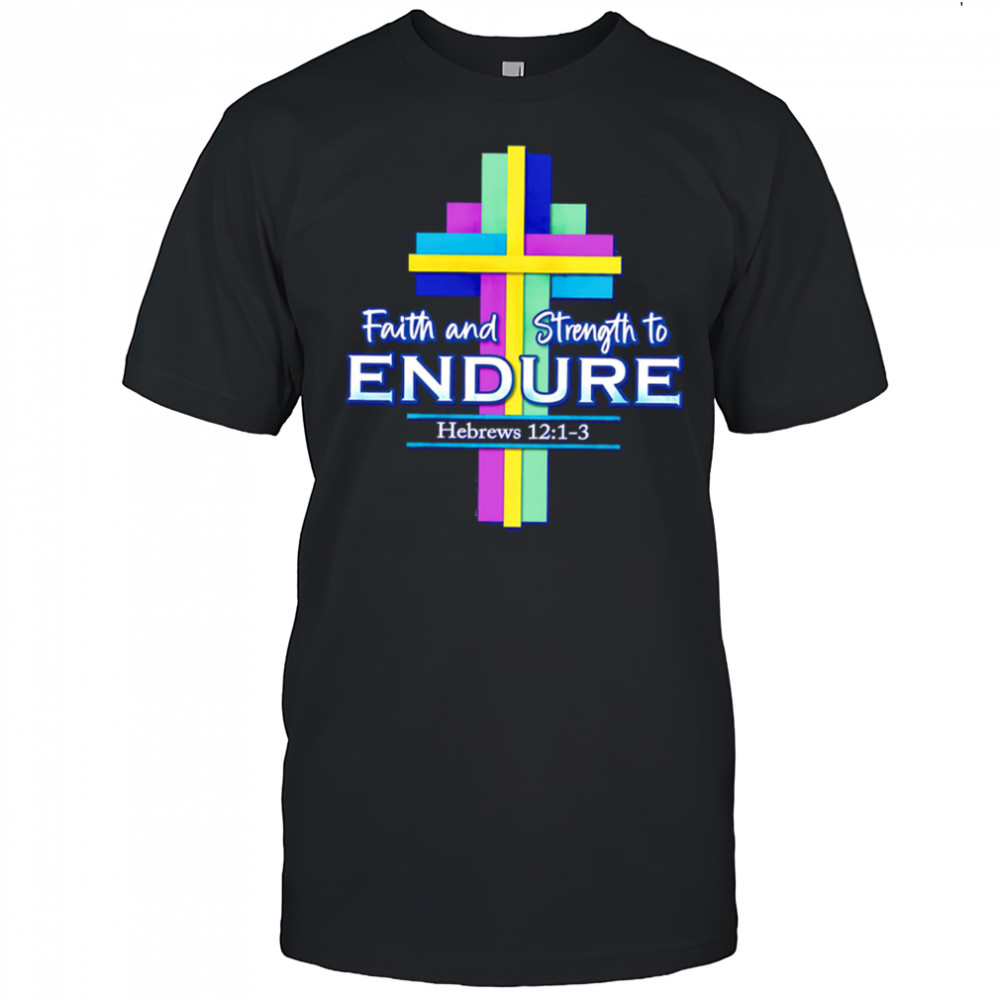 Faith and Strength to Endure shirt