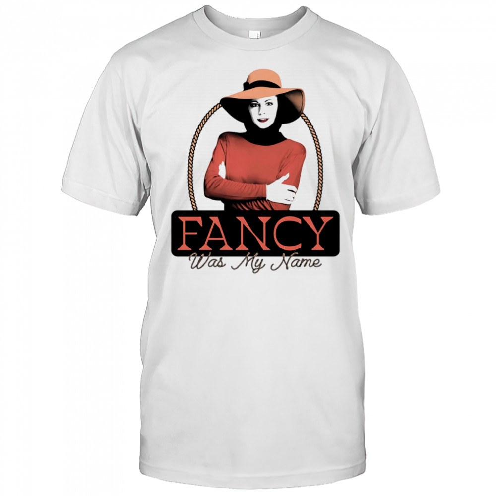 Fancy was my name shirt