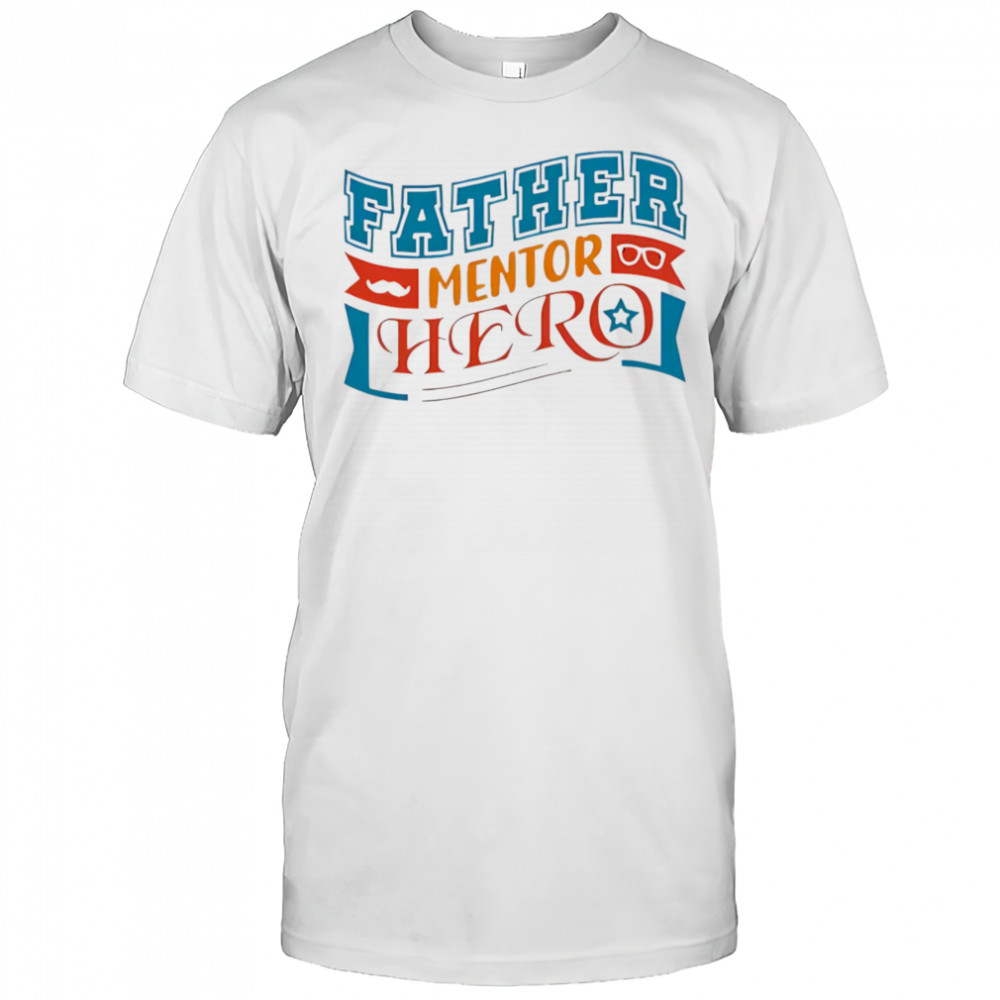 Father mentor hero shirt