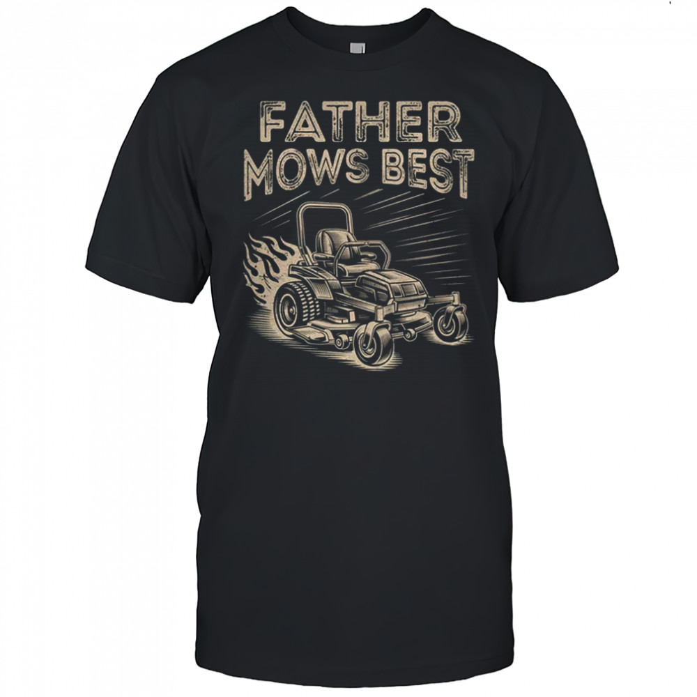 Father Mows Best Funny Fathers Day Dad Riding Mowing Lawn shirt