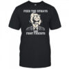 Feed The Strays And Fight Fascists Shirt