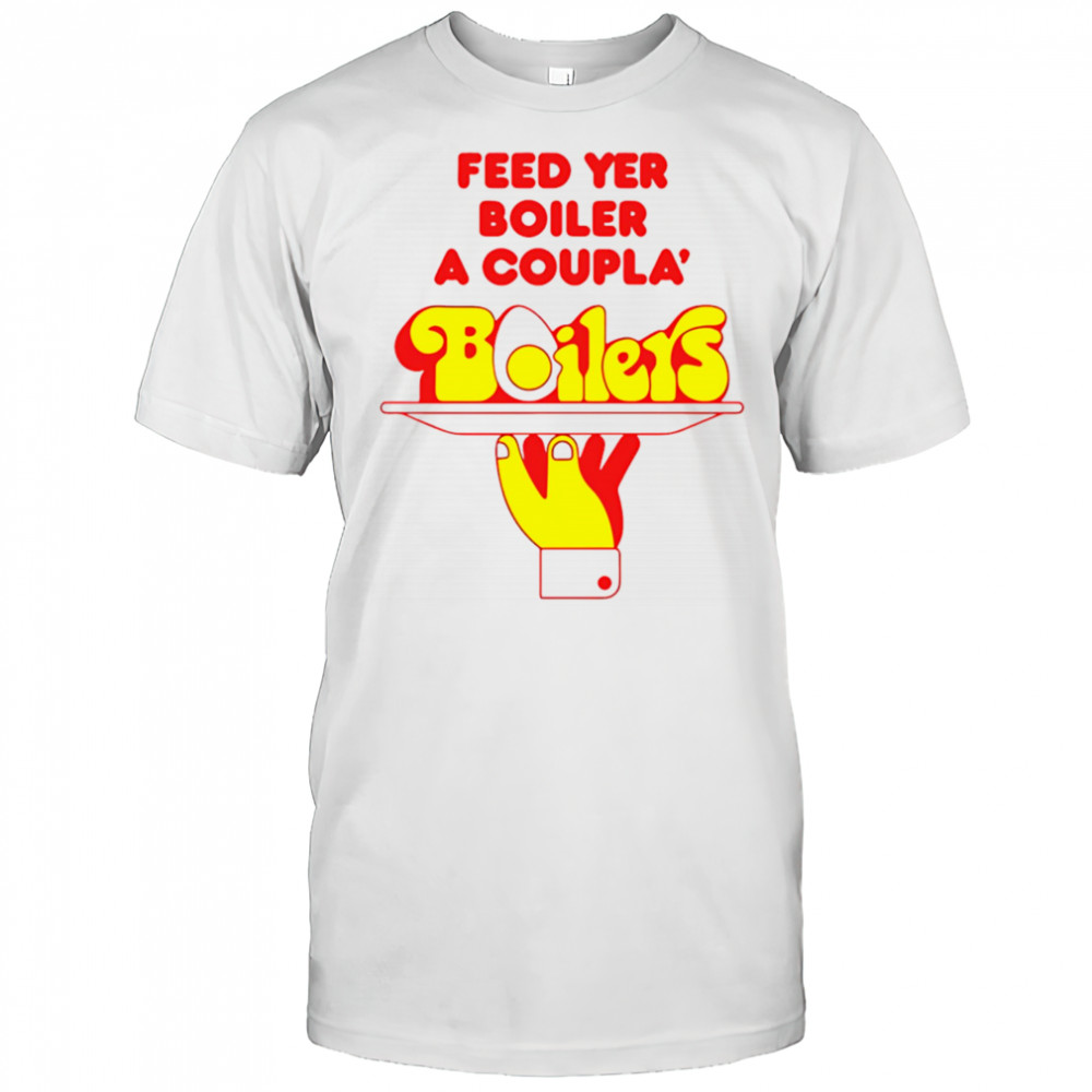 Feed Yer Boiler A Coupla’ Boilers shirt