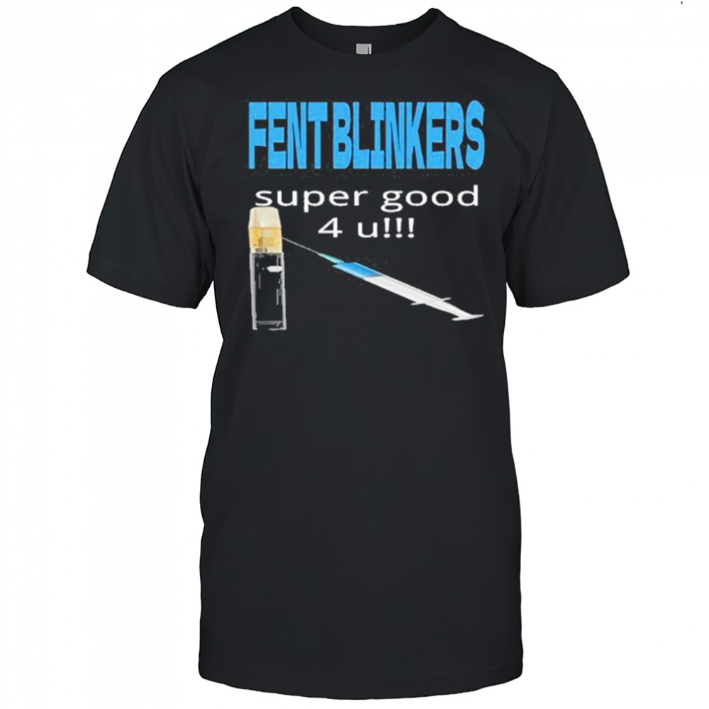 Fent Blinkers Super Good 4 U shirt