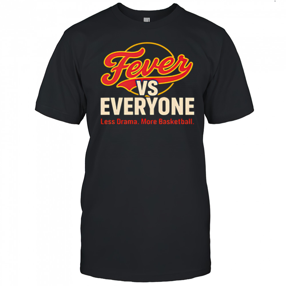 Fever vs Everyone Less Drama More Basketball shirt