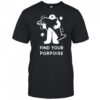 Find your porpoise shirt