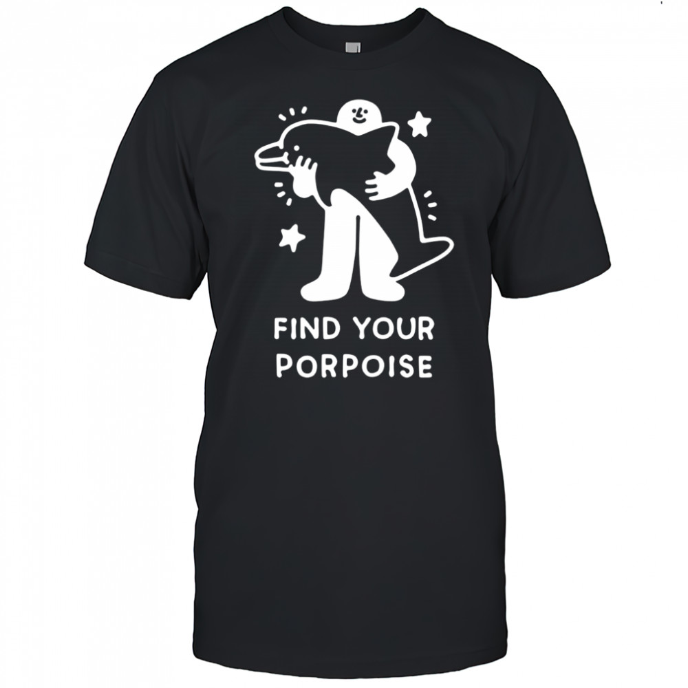 Find your porpoise shirt