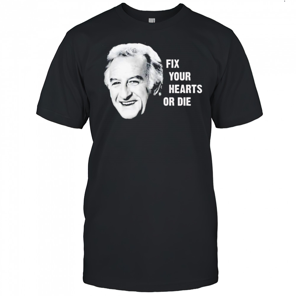 Fix your hearts or die shirt